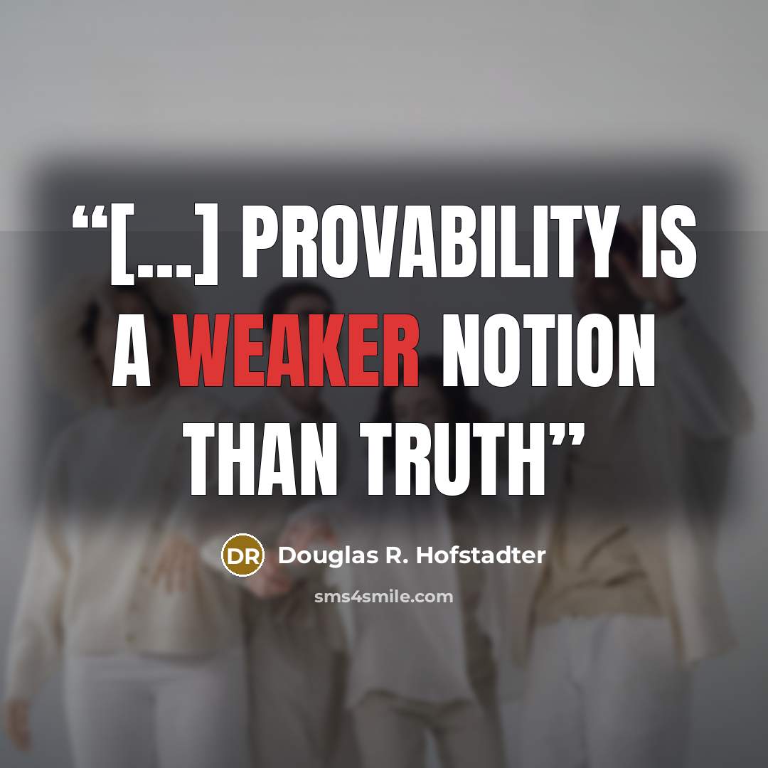 “[...] provability is a weaker notion than truth” quote by Douglas R. Hofstadter