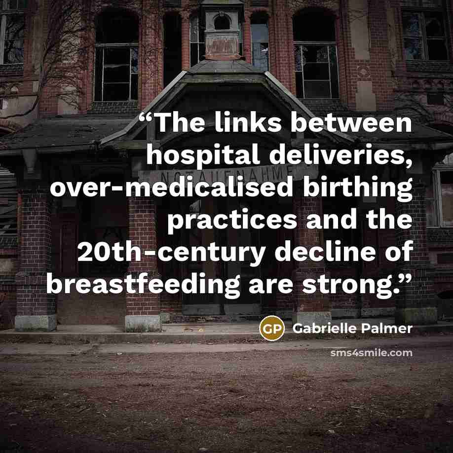 “The links between hospital deliveries, over-medicalised birthing practices and the 20th-century decline of breastfeeding are strong.” quote by Gabrielle Palmer