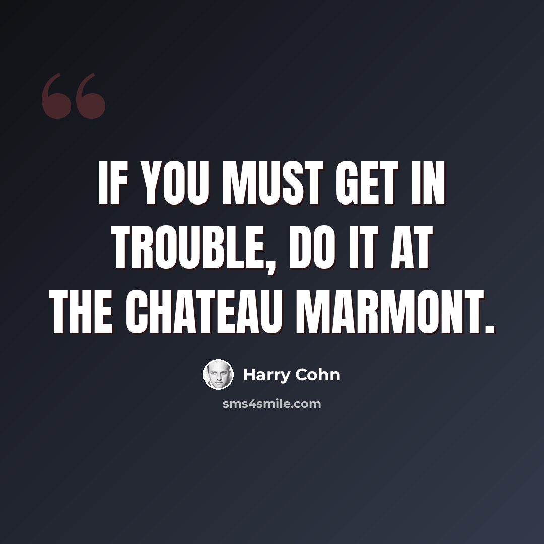 “If you must get in trouble, do it at the Chateau Marmont.” quote by Harry Cohn