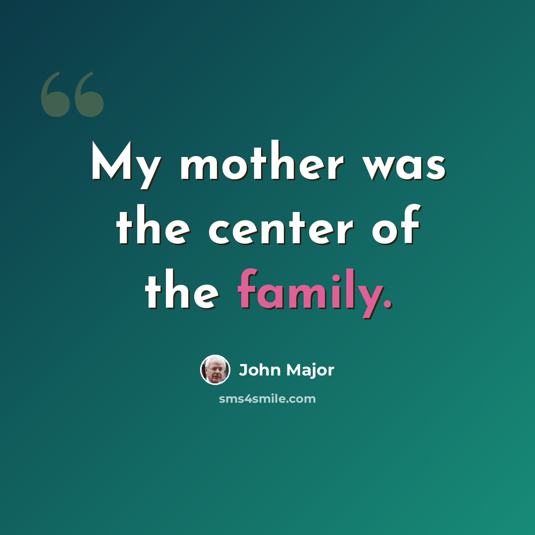 “My mother was the center of the family.” quote by John Major