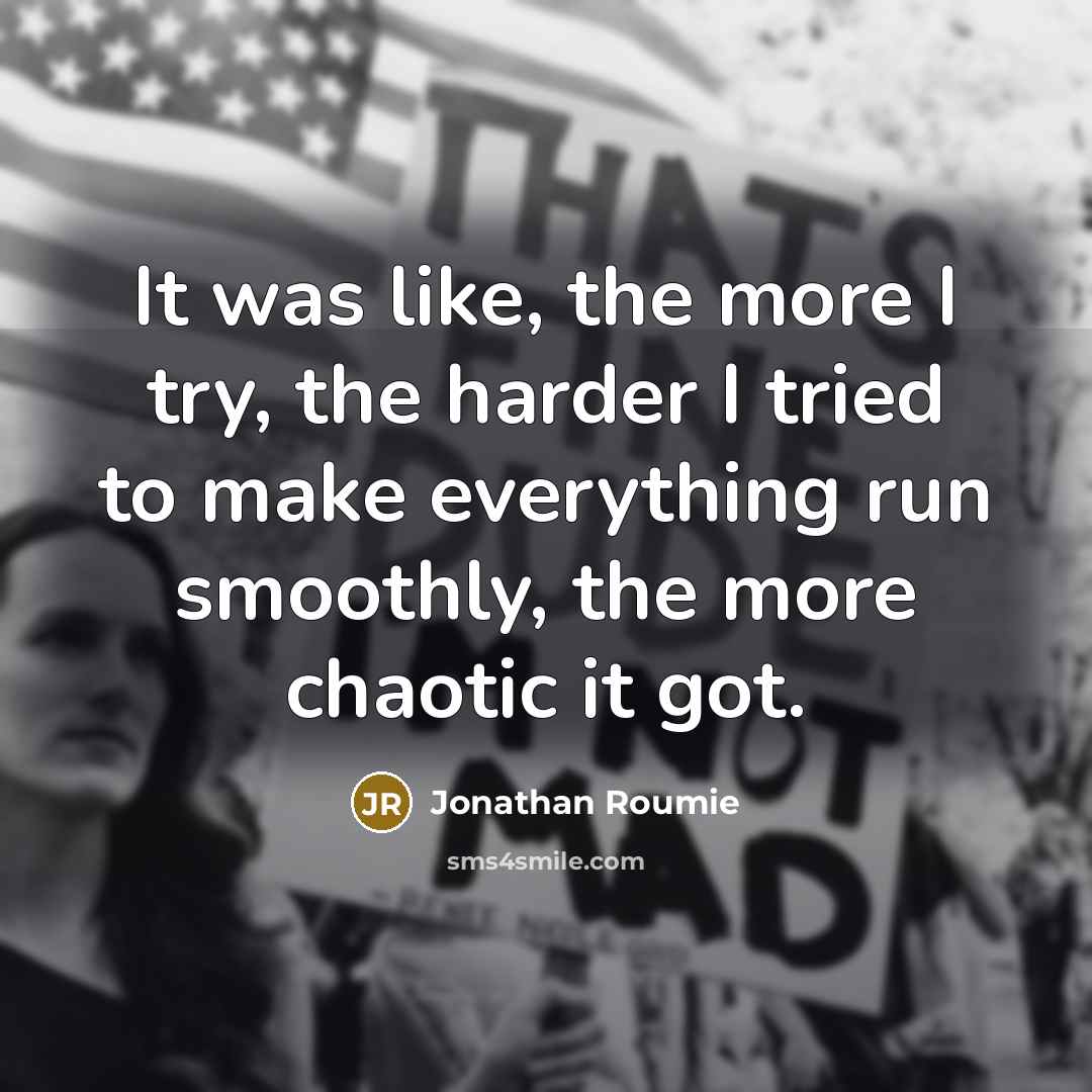 “It was like, the more I try, the harder I tried to make everything run smoothly, the more chaotic it got.” quote by Jonathan Roumie