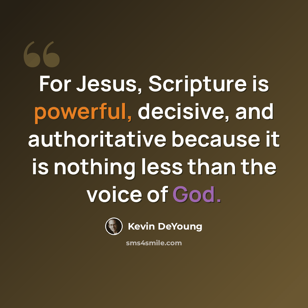 “For Jesus, Scripture is powerful, decisive, and authoritative because it is nothing less than the voice of God.” quote by Kevin DeYoung