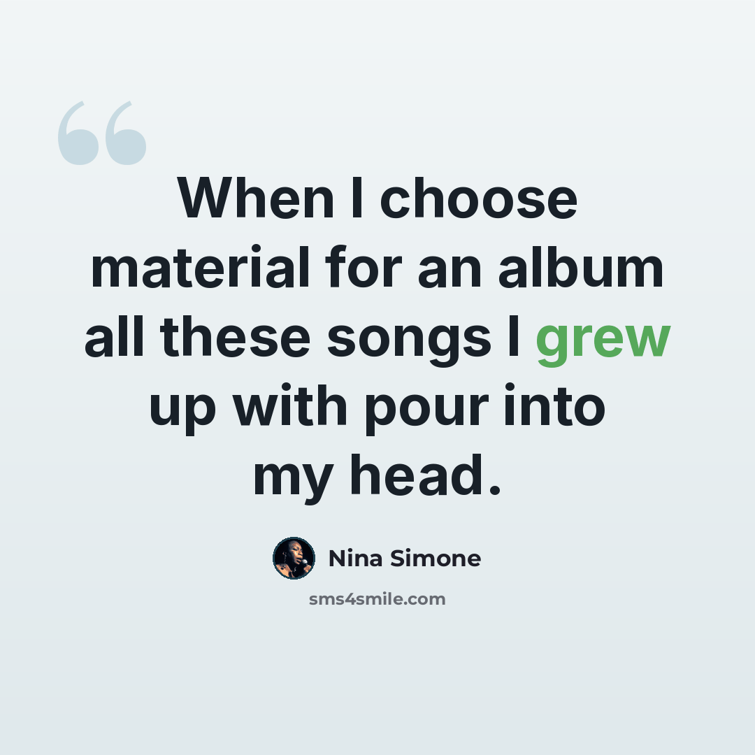 “When I choose material for an album all these songs I grew up with pour into my head.” quote by Nina Simone