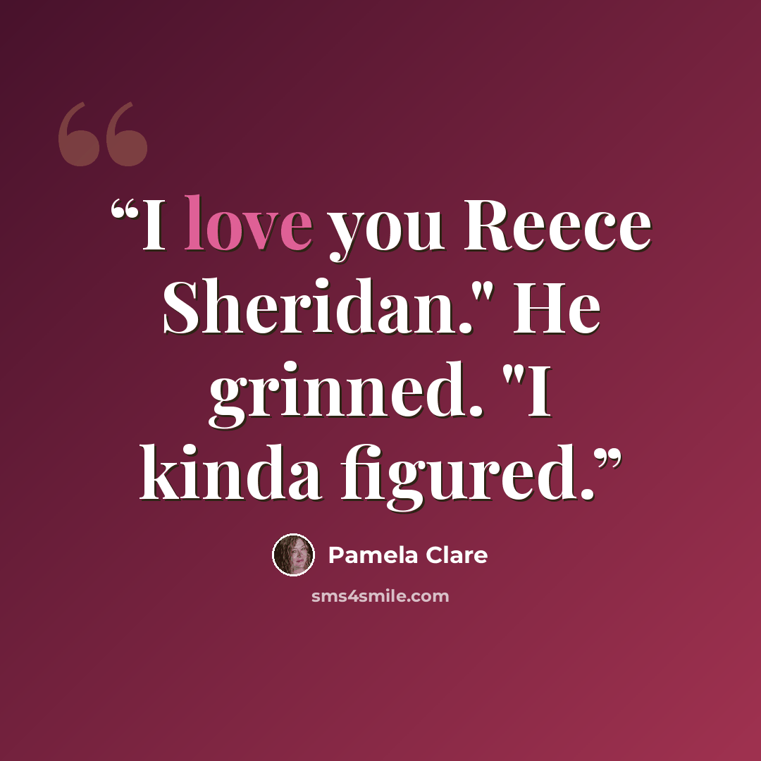 “I love you Reece Sheridan." He grinned. "I kinda figured.” quote by Pamela Clare
