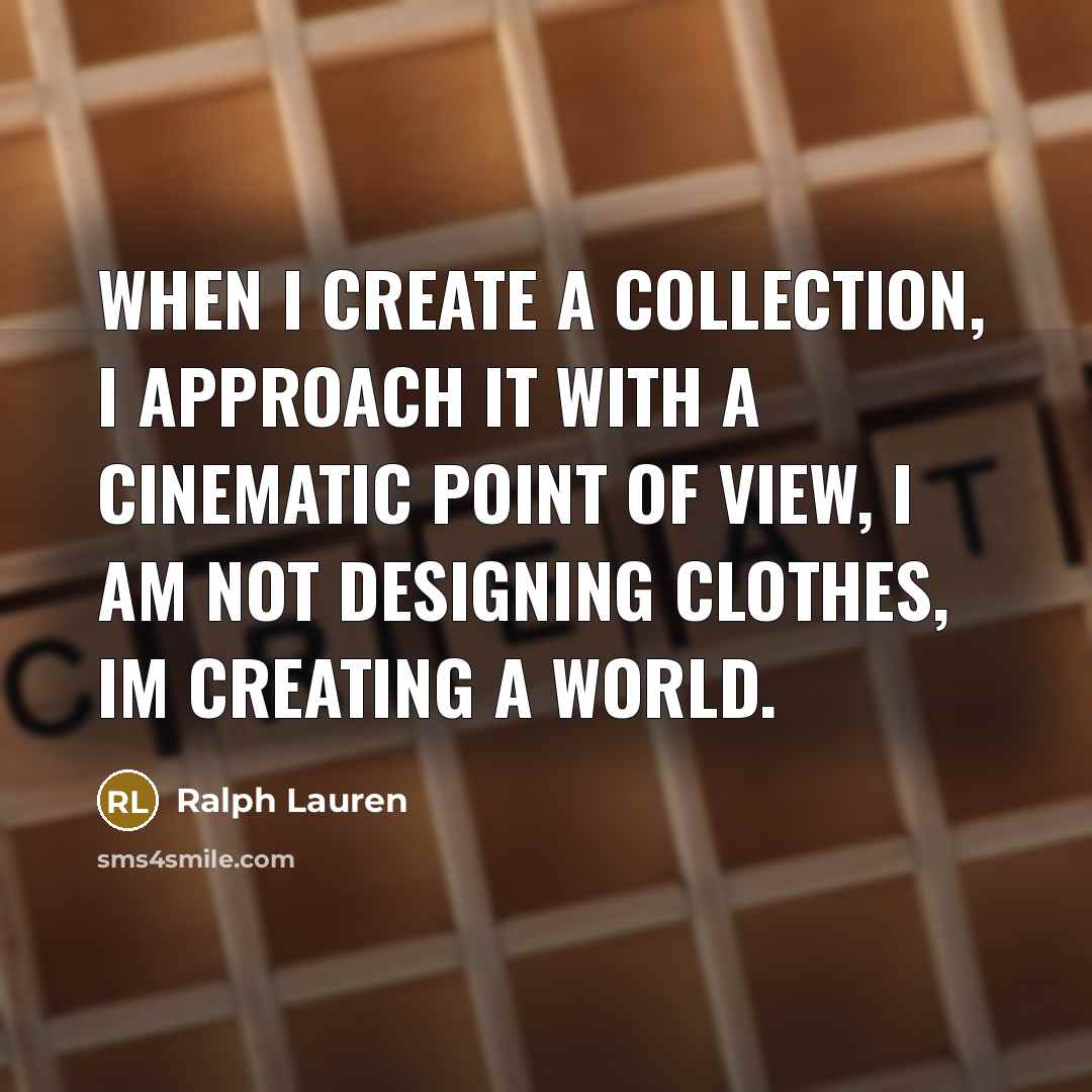 “When I create a collection, I approach it with a cinematic point of view, I am not designing clothes, Im creating a world.” quote by Ralph Lauren