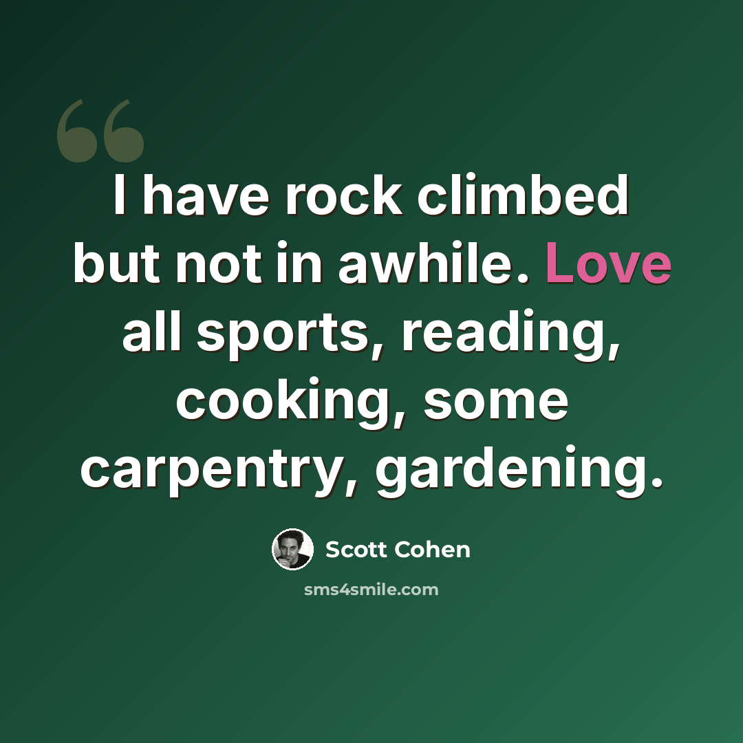 “I have rock climbed but not in awhile. Love all sports, reading, cooking, some carpentry, gardening.” quote by Scott Cohen