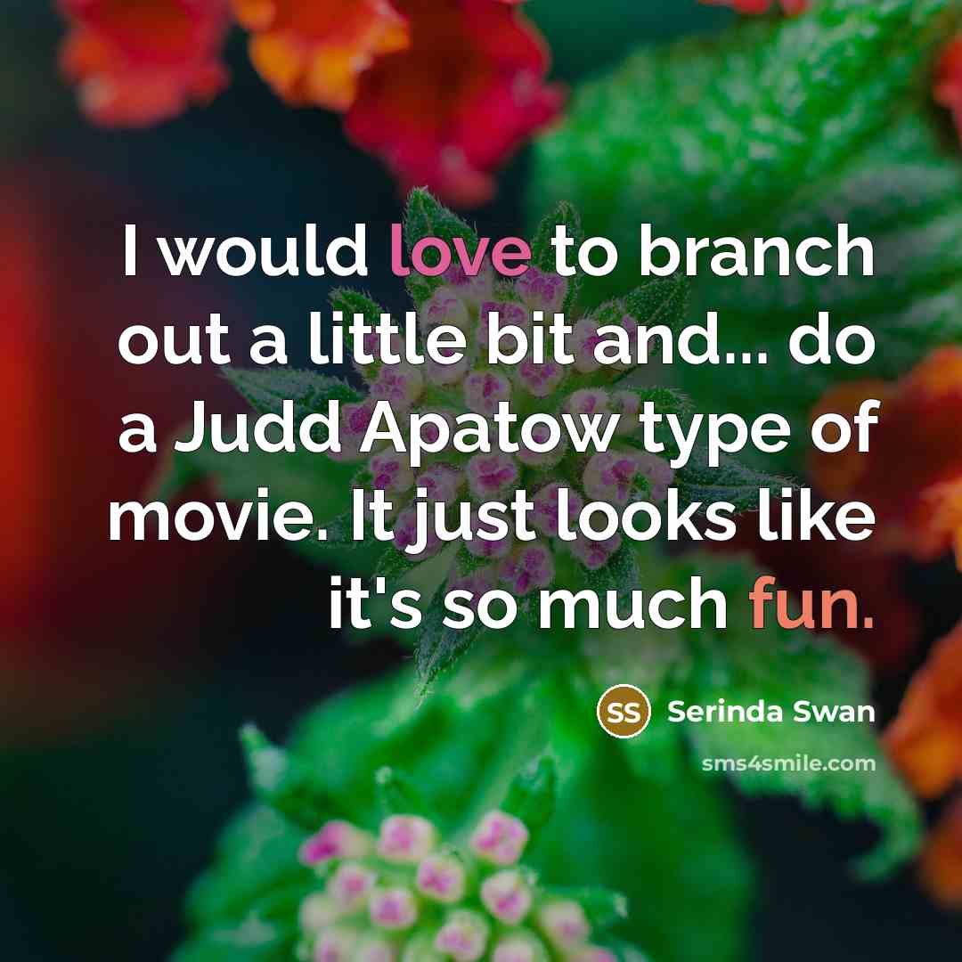 “I would love to branch out a little bit and... do a Judd Apatow type of movie. It just looks like it's so much fun.” quote by Serinda Swan