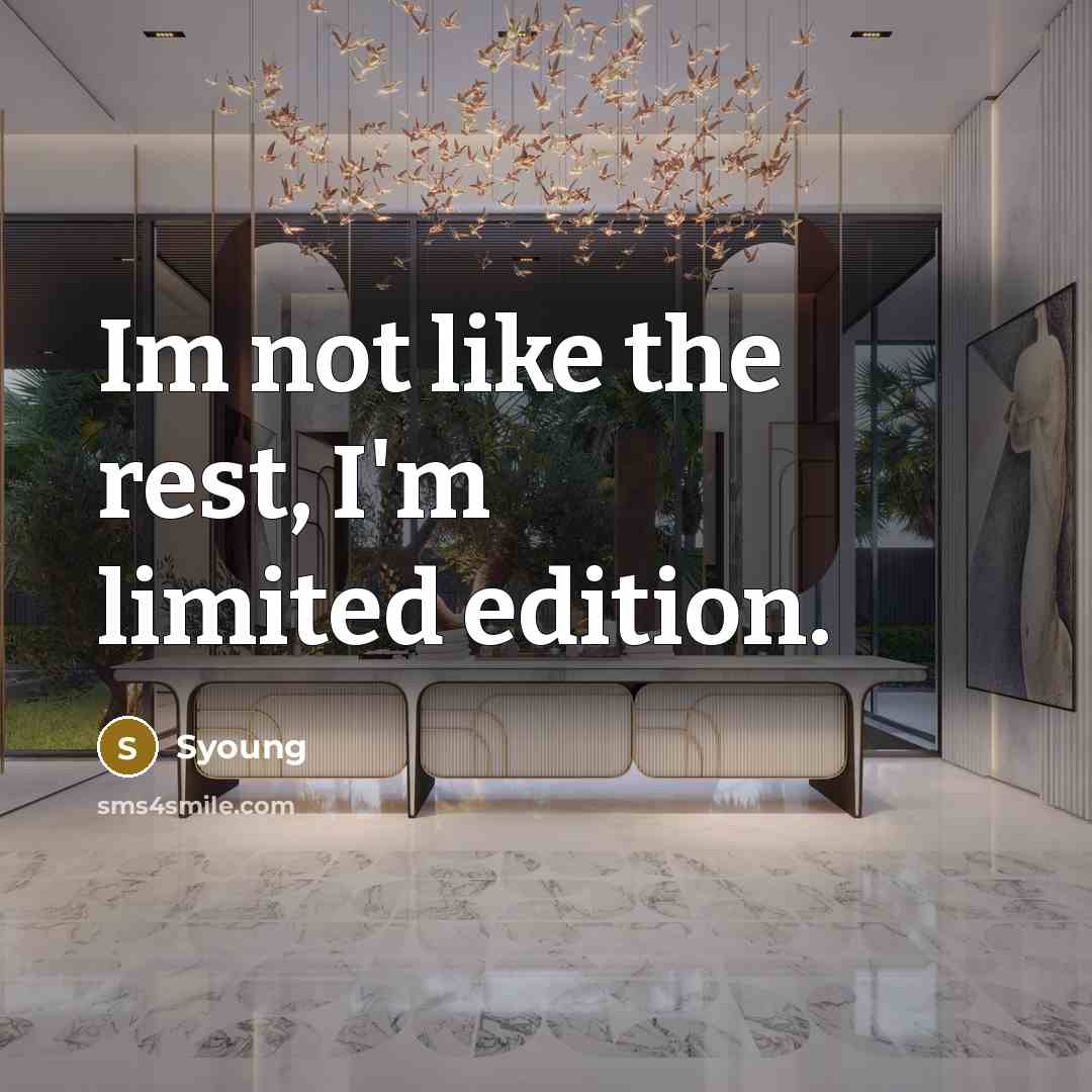 “Im not like the rest, I'm limited edition.” quote by Syoung