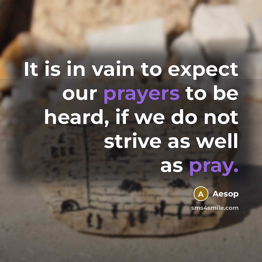 “It is in vain to expect our prayers to be heard, if we do not strive as well as pray.” quote by Aesop