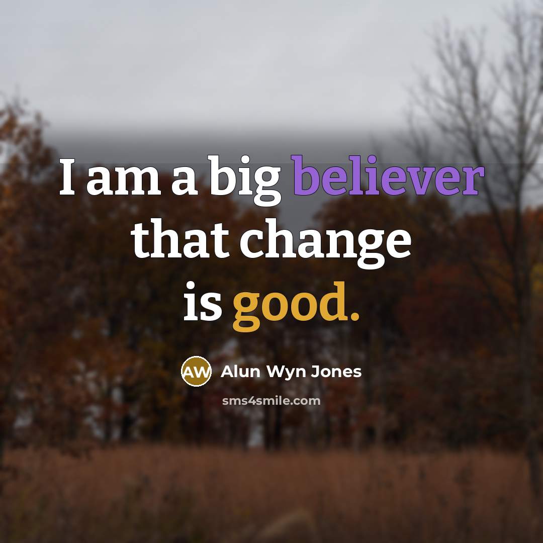 “I am a big believer that change is good.” quote by Alun Wyn Jones