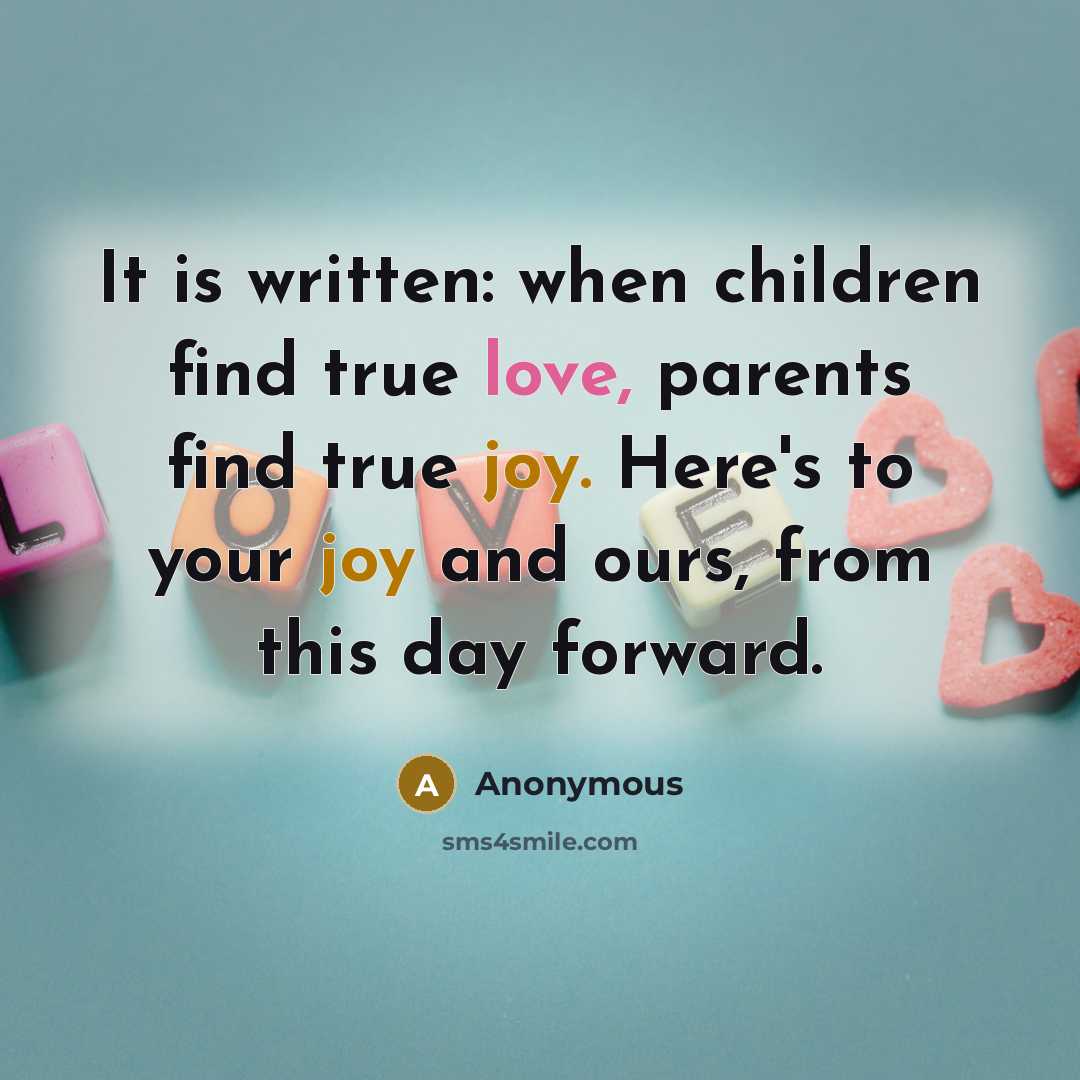 “It is written: when children find true love, parents find true joy. Here's to your joy and ours, from this day forward.” quote by Anonymous