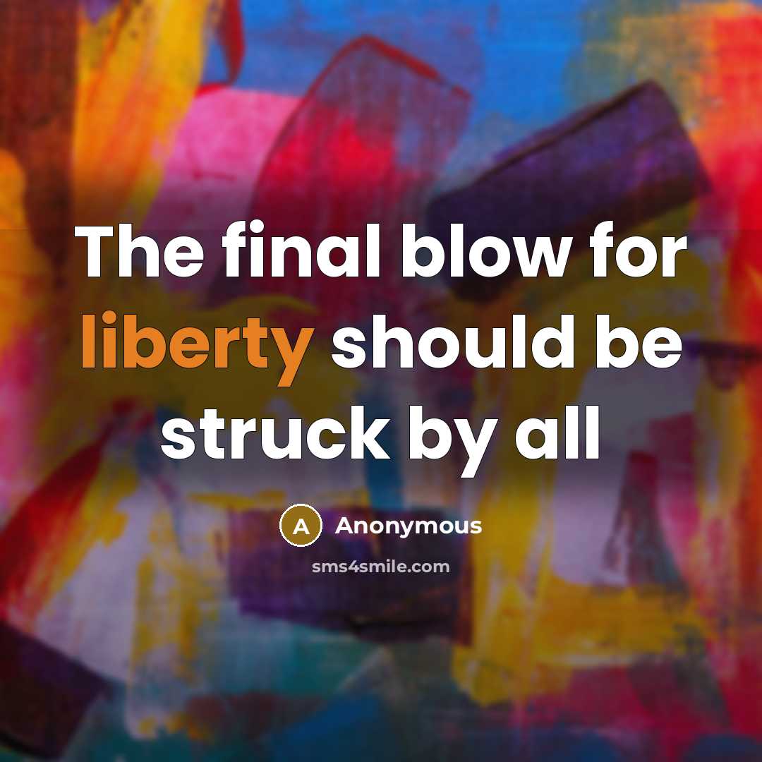“The final blow for liberty should be struck by all” quote by Anonymous