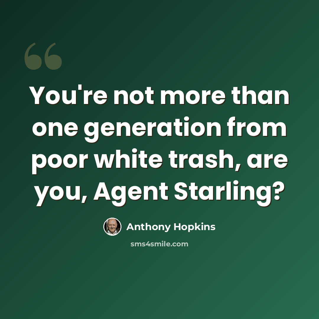 “You're not more than one generation from poor white trash, are you, Agent Starling?” quote by Anthony Hopkins