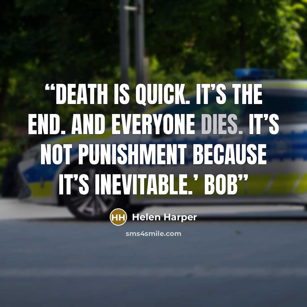 “Death is quick. It’s the end. And everyone dies. It’s not punishment because it’s inevitable.’ Bob” quote by Helen Harper