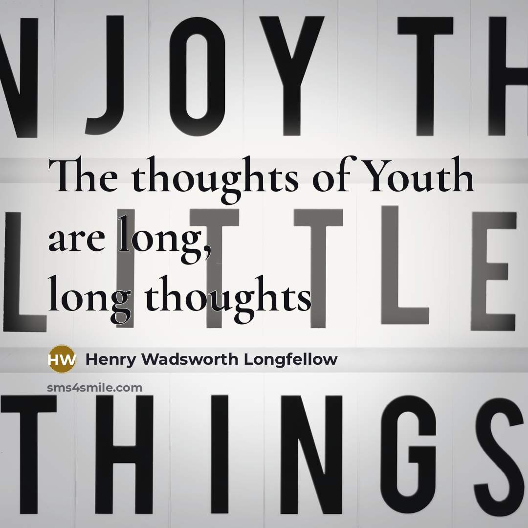 “The thoughts of Youth are long, long thoughts” quote by Henry Wadsworth Longfellow