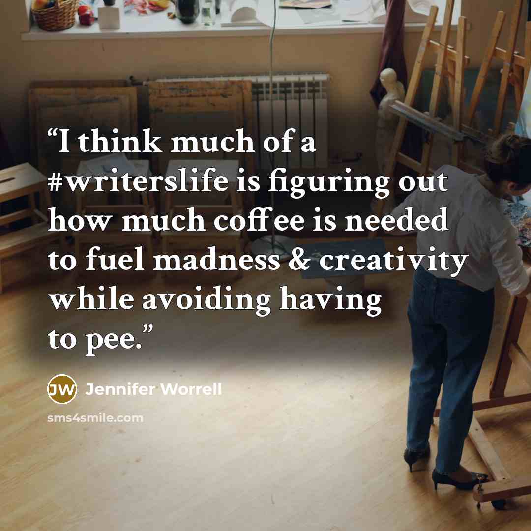 “I think much of a #writerslife is figuring out how much coffee is needed to fuel madness & creativity while avoiding having to pee.” quote by Jennifer Worrell
