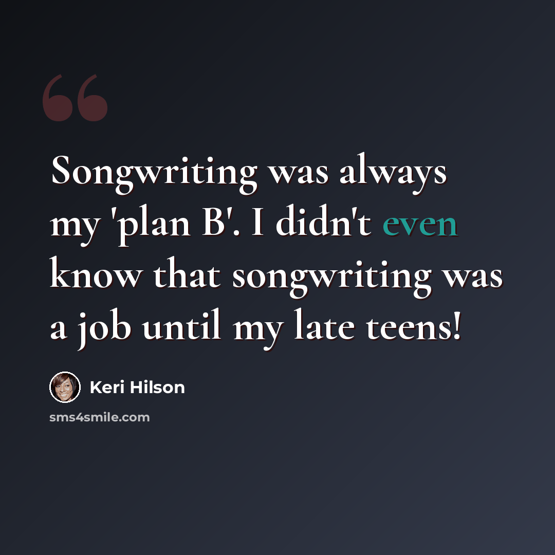 “Songwriting was always my 'plan B'. I didn't even know that songwriting was a job until my late teens!” quote by Keri Hilson
