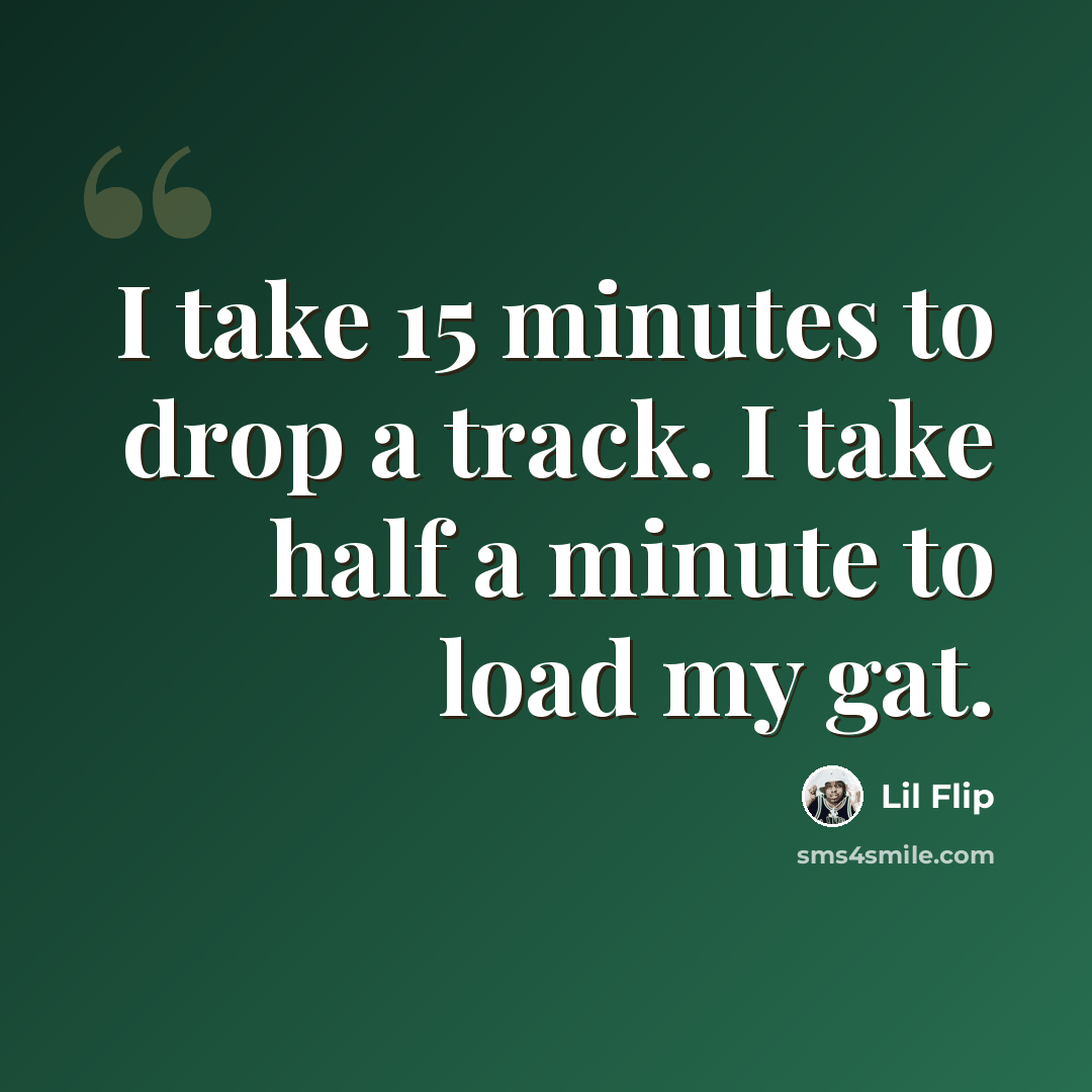 “I take 15 minutes to drop a track. I take half a minute to load my gat.” quote by Lil Flip