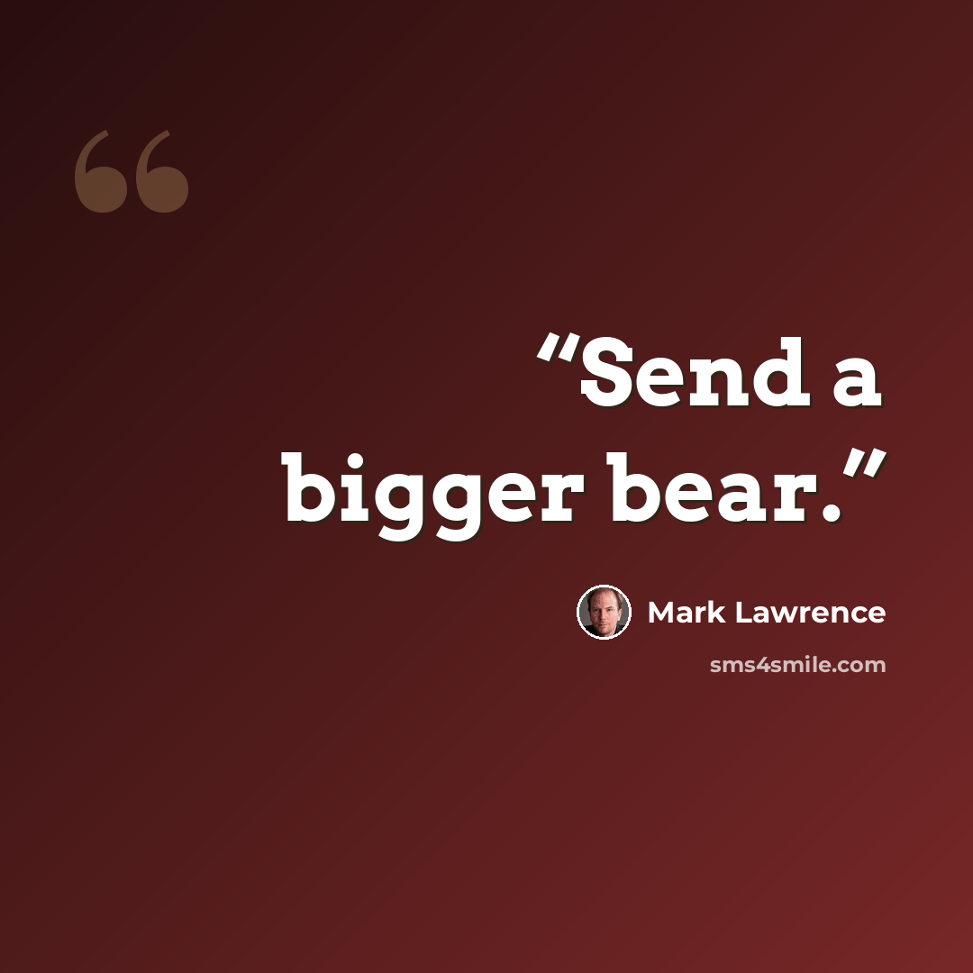 “Send a bigger bear.” quote by Mark Lawrence