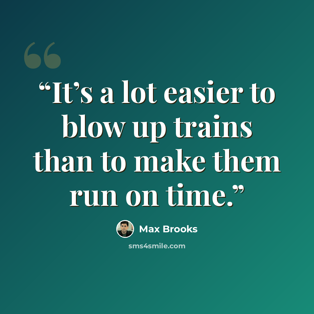 “It’s a lot easier to blow up trains than to make them run on time.” quote by Max Brooks