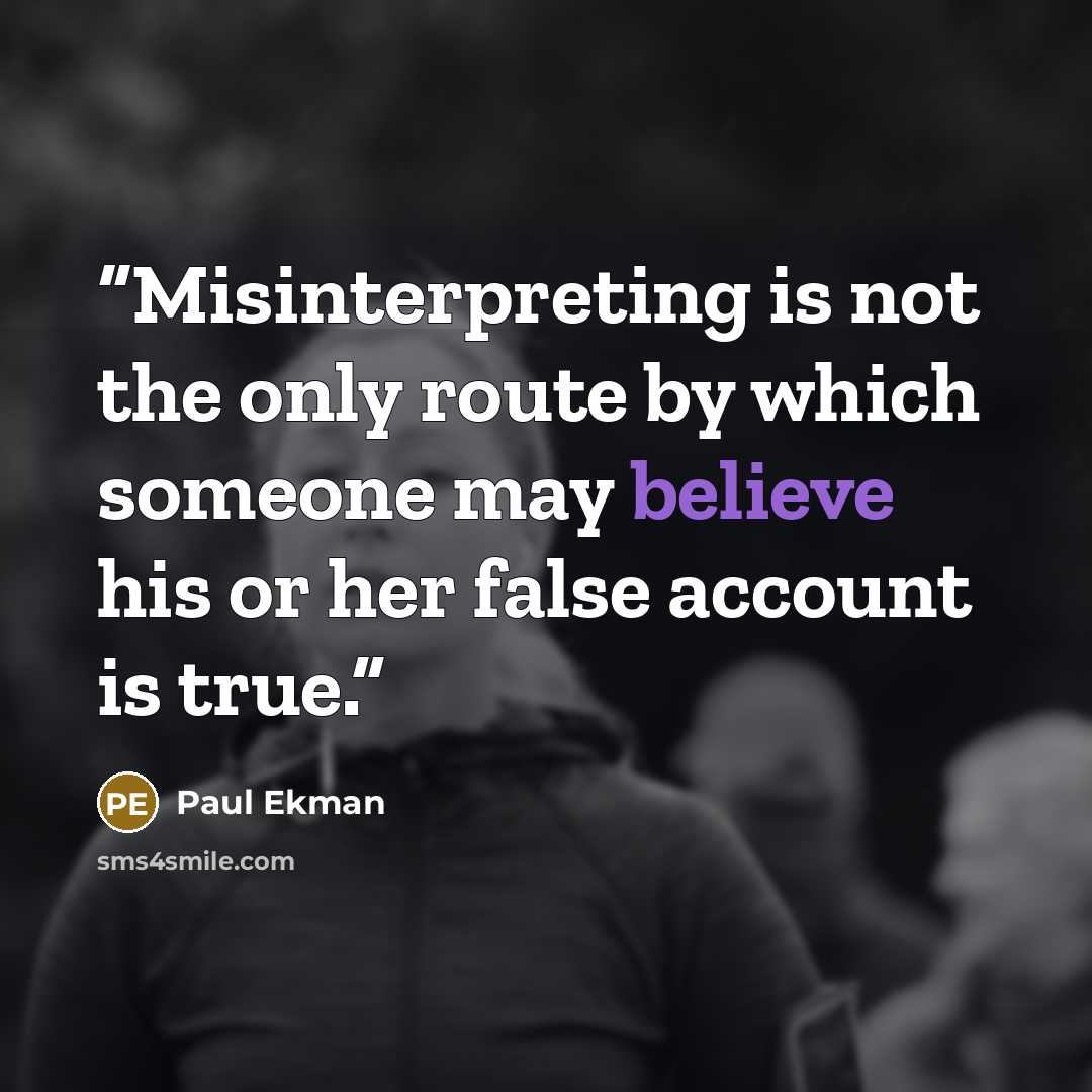 “Misinterpreting is not the only route by which someone may believe his or her false account is true.” quote by Paul Ekman