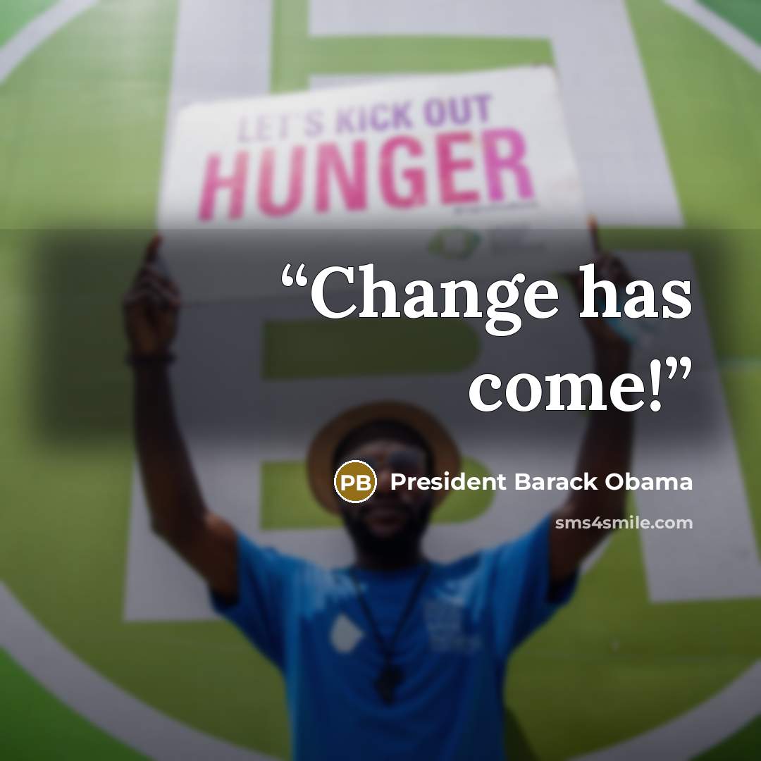 “Change has come!” quote by President Barack Obama