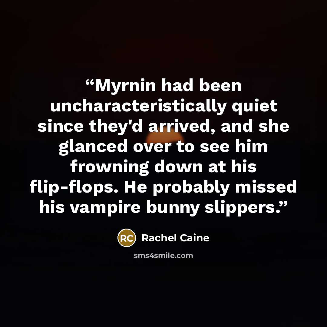 “Myrnin had been uncharacteristically quiet since they'd arrived, and she glanced over to see him frowning down at his flip-flops. He probably missed his vampire bunny slippers.” quote by Rachel Caine