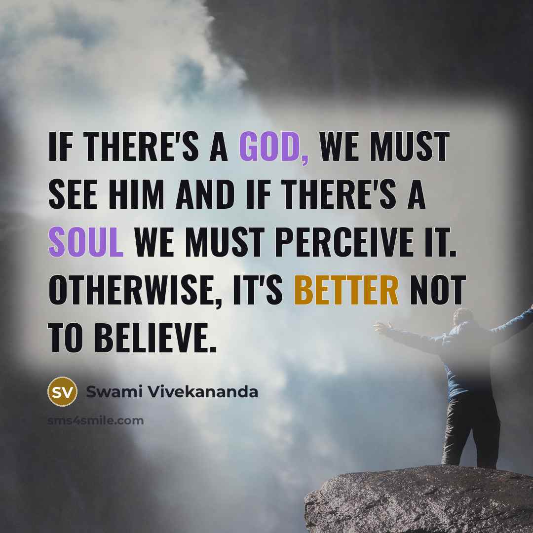 “If there's a God, we must see him and if there's a soul we must perceive it. Otherwise, it's better not to believe.” quote by Swami Vivekananda