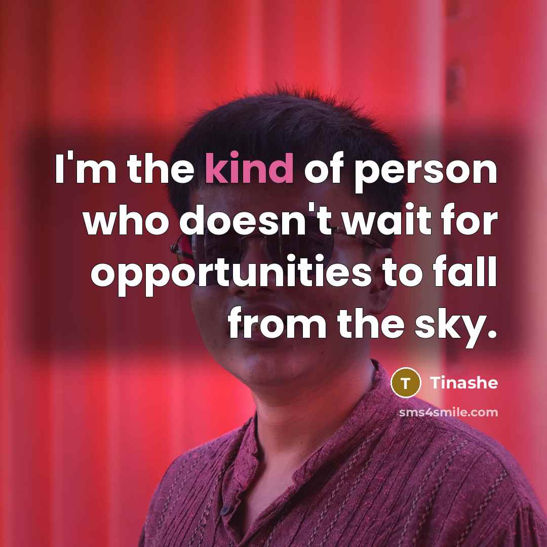 “I'm the kind of person who doesn't wait for opportunities to fall from the sky.” quote by Tinashe