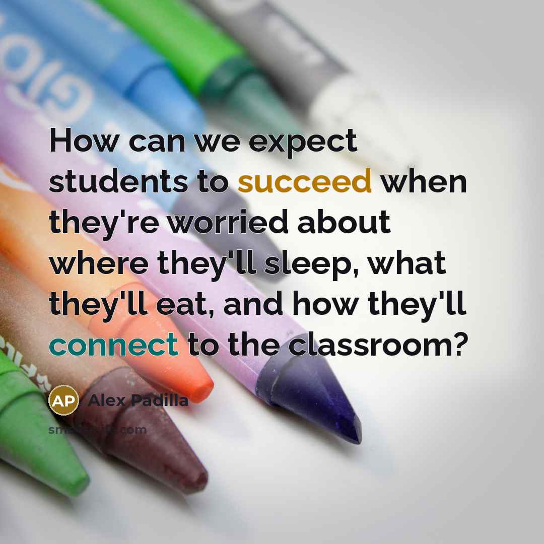 “How can we expect students to succeed when they're worried about where they'll sleep, what they'll eat, and how they'll connect to the classroom?” quote by Alex Padilla
