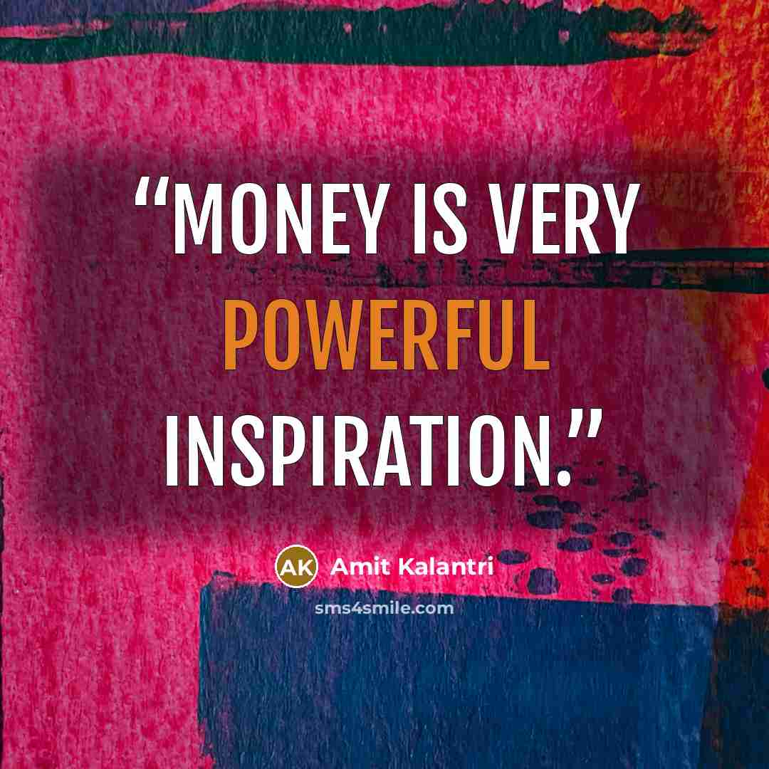 “Money is very powerful inspiration.” quote by Amit Kalantri