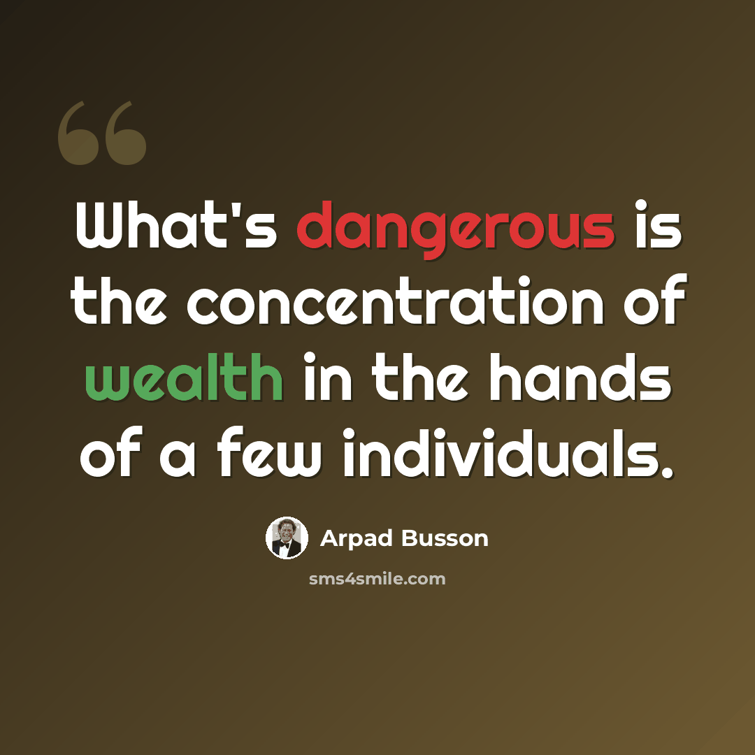 “What's dangerous is the concentration of wealth in the hands of a few individuals.” quote by Arpad Busson