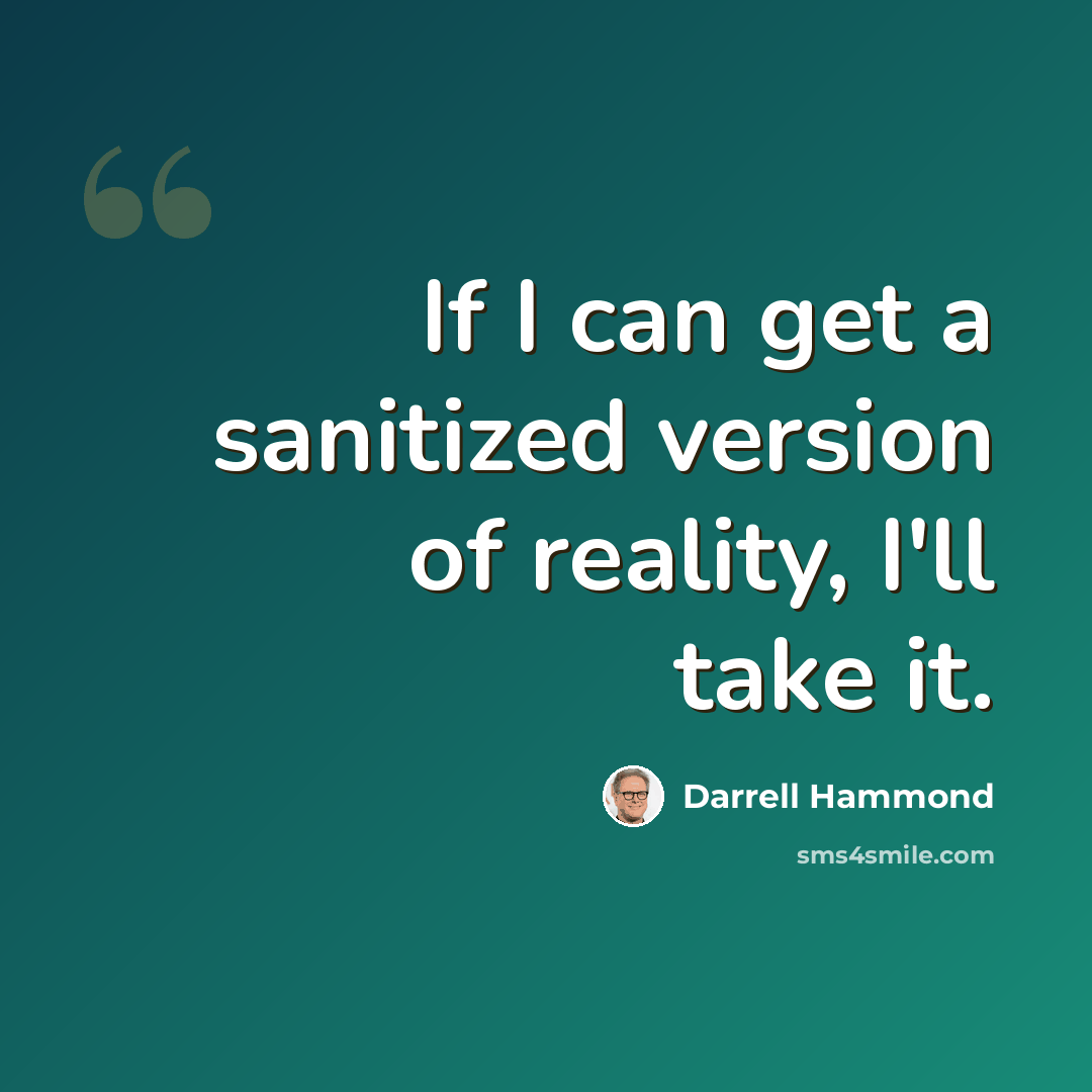 “If I can get a sanitized version of reality, I'll take it.” quote by Darrell Hammond