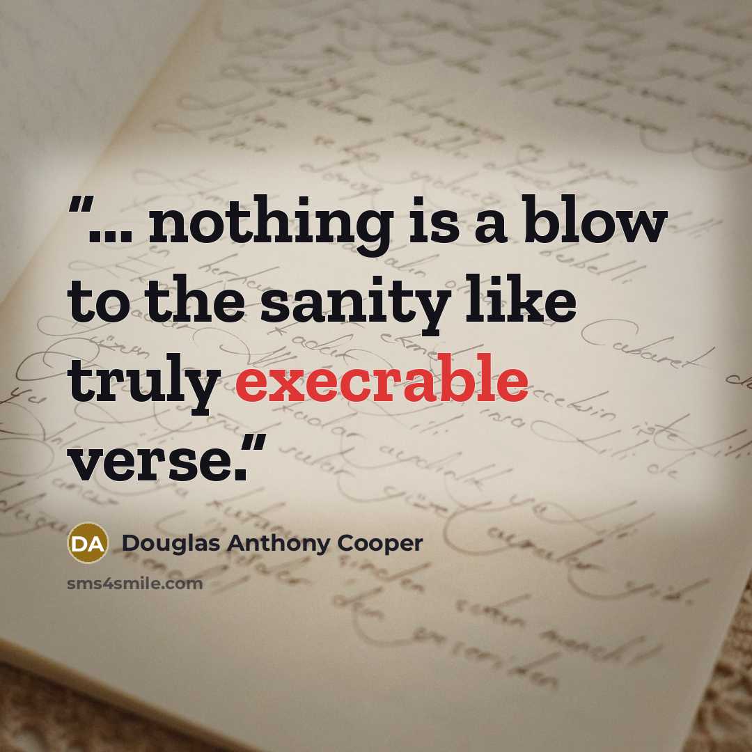 “... nothing is a blow to the sanity like truly execrable verse.” quote by Douglas Anthony Cooper