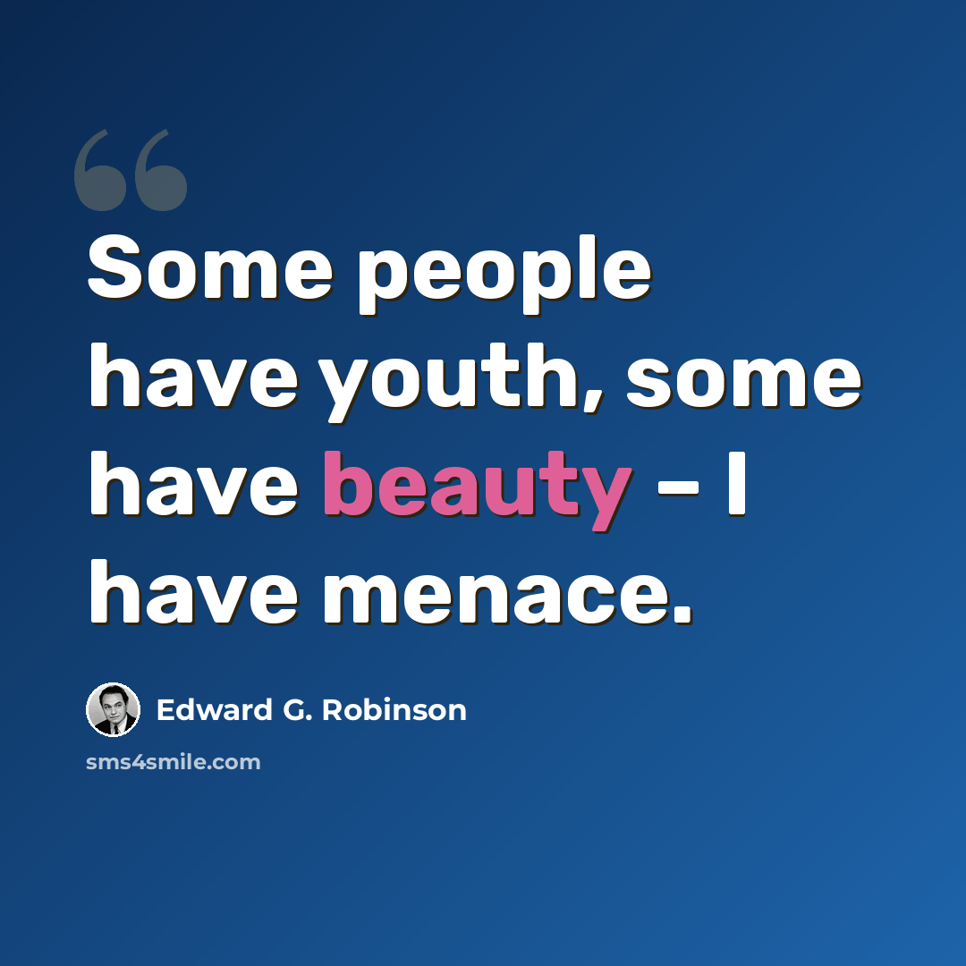 “Some people have youth, some have beauty – I have menace.” quote by Edward G. Robinson