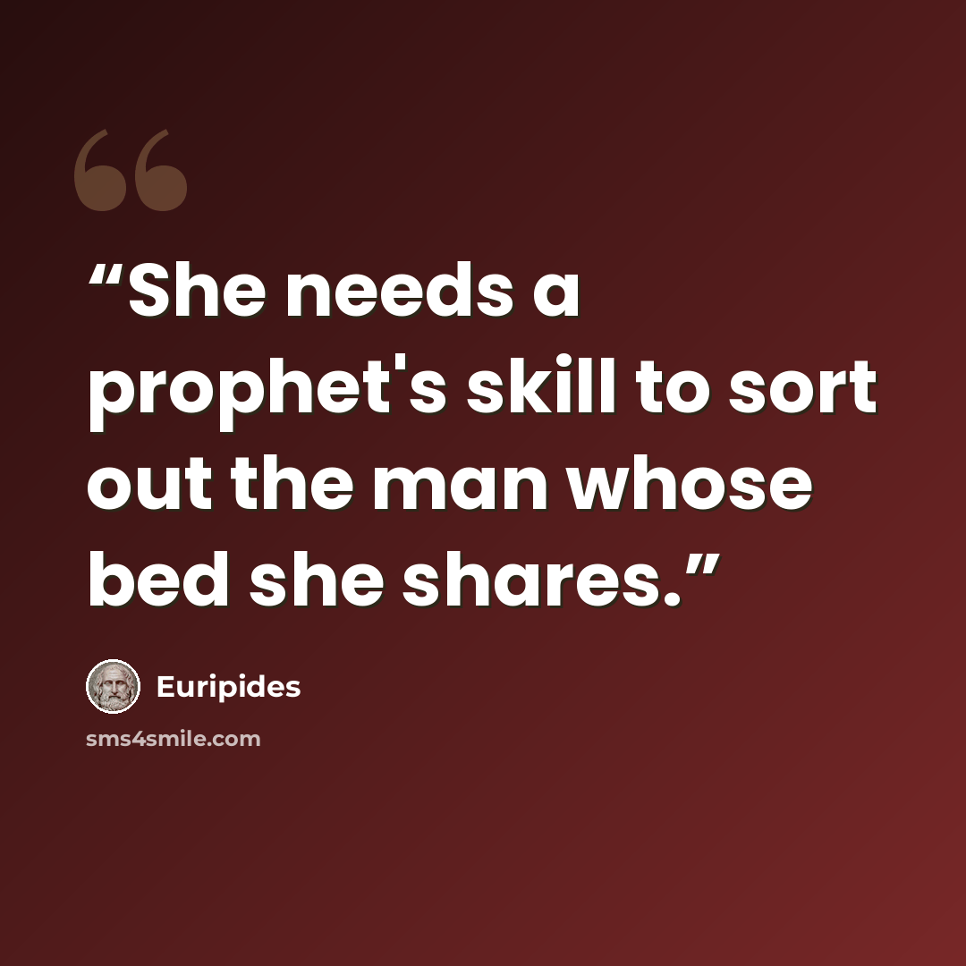 “She needs a prophet's skill to sort out the man whose bed she shares.” quote by Euripides