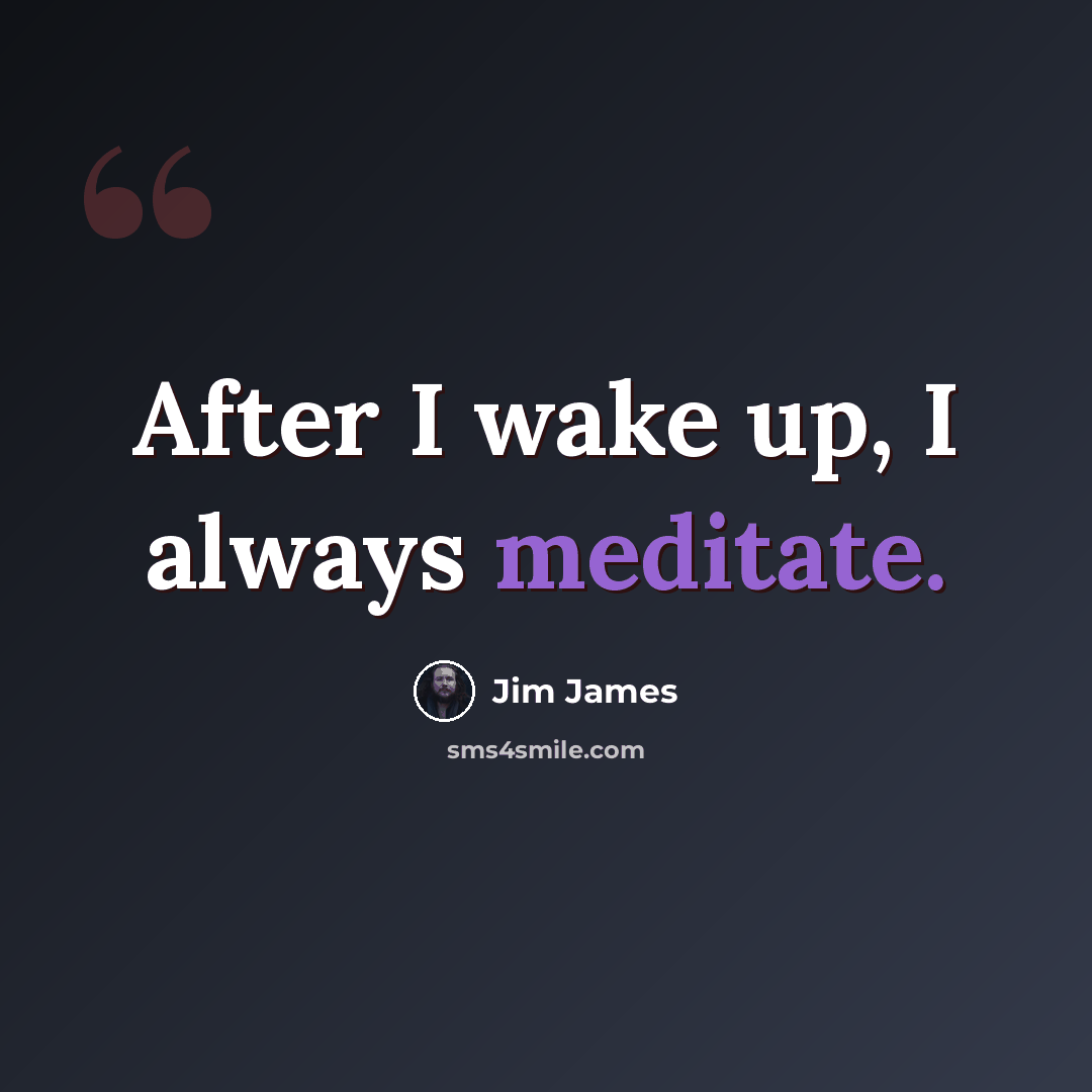 “After I wake up, I always meditate.” quote by Jim James