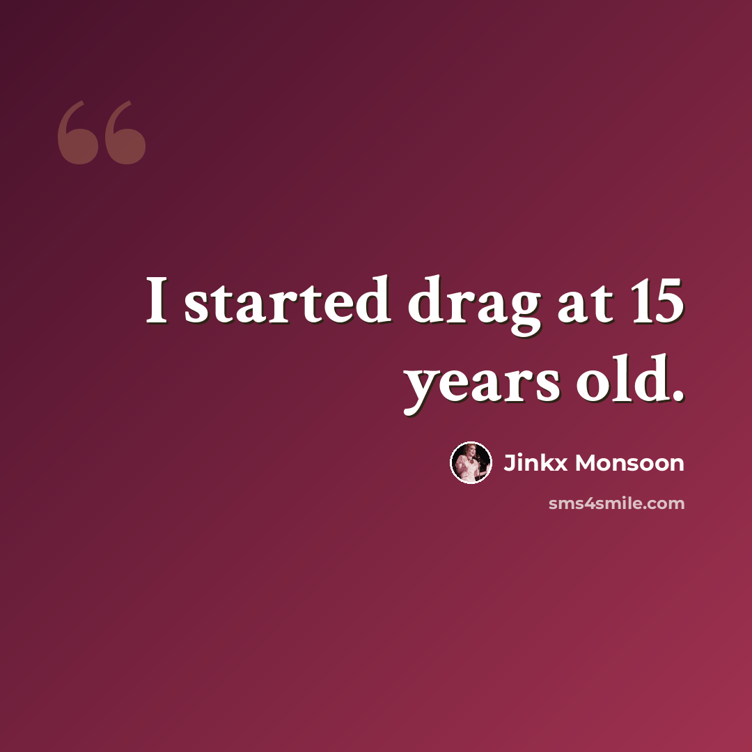 “I started drag at 15 years old.” quote by Jinkx Monsoon
