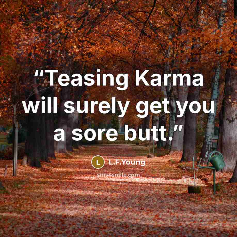“Teasing Karma will surely get you a sore butt.” quote by L.F.Young