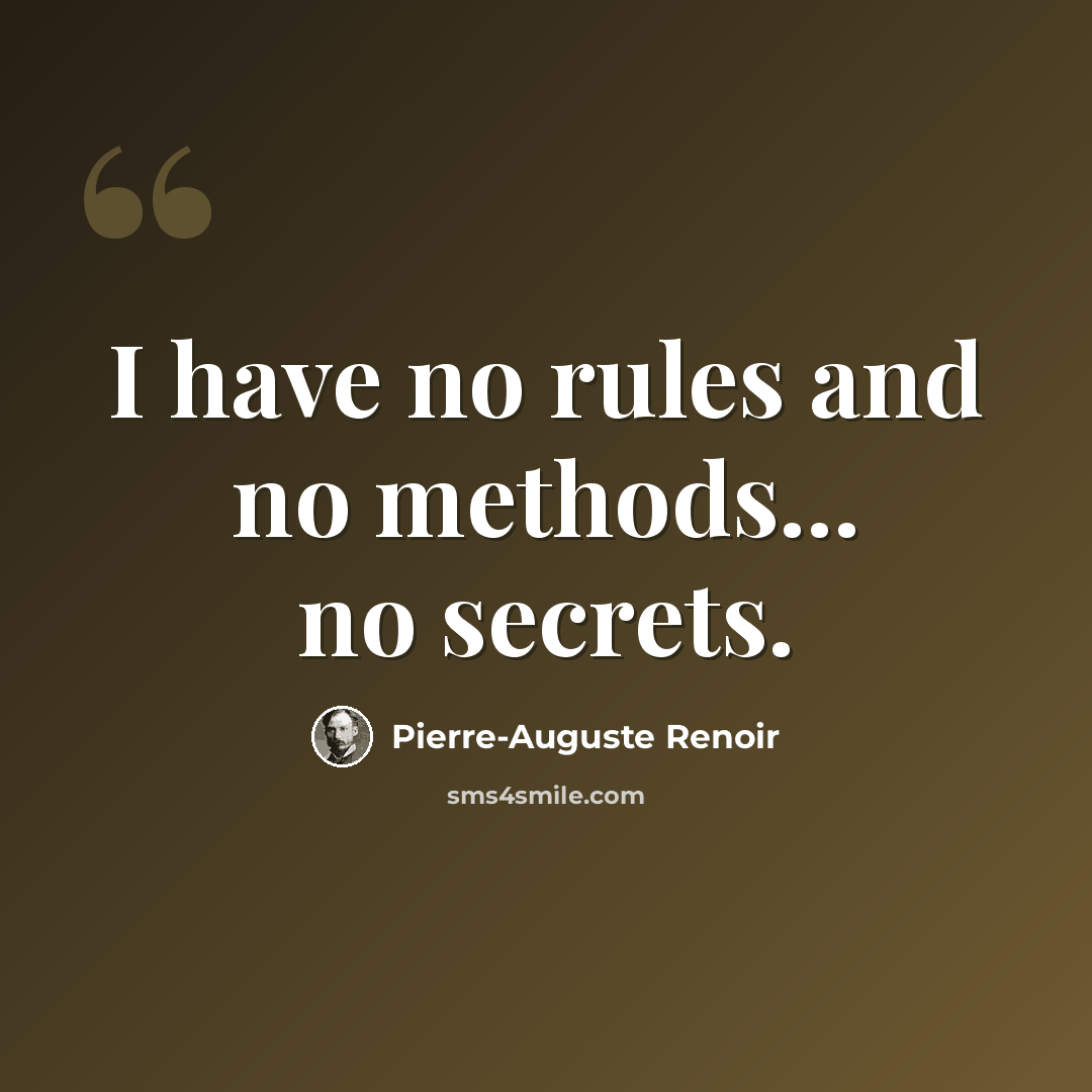 “I have no rules and no methods... no secrets.” quote by Pierre-Auguste Renoir