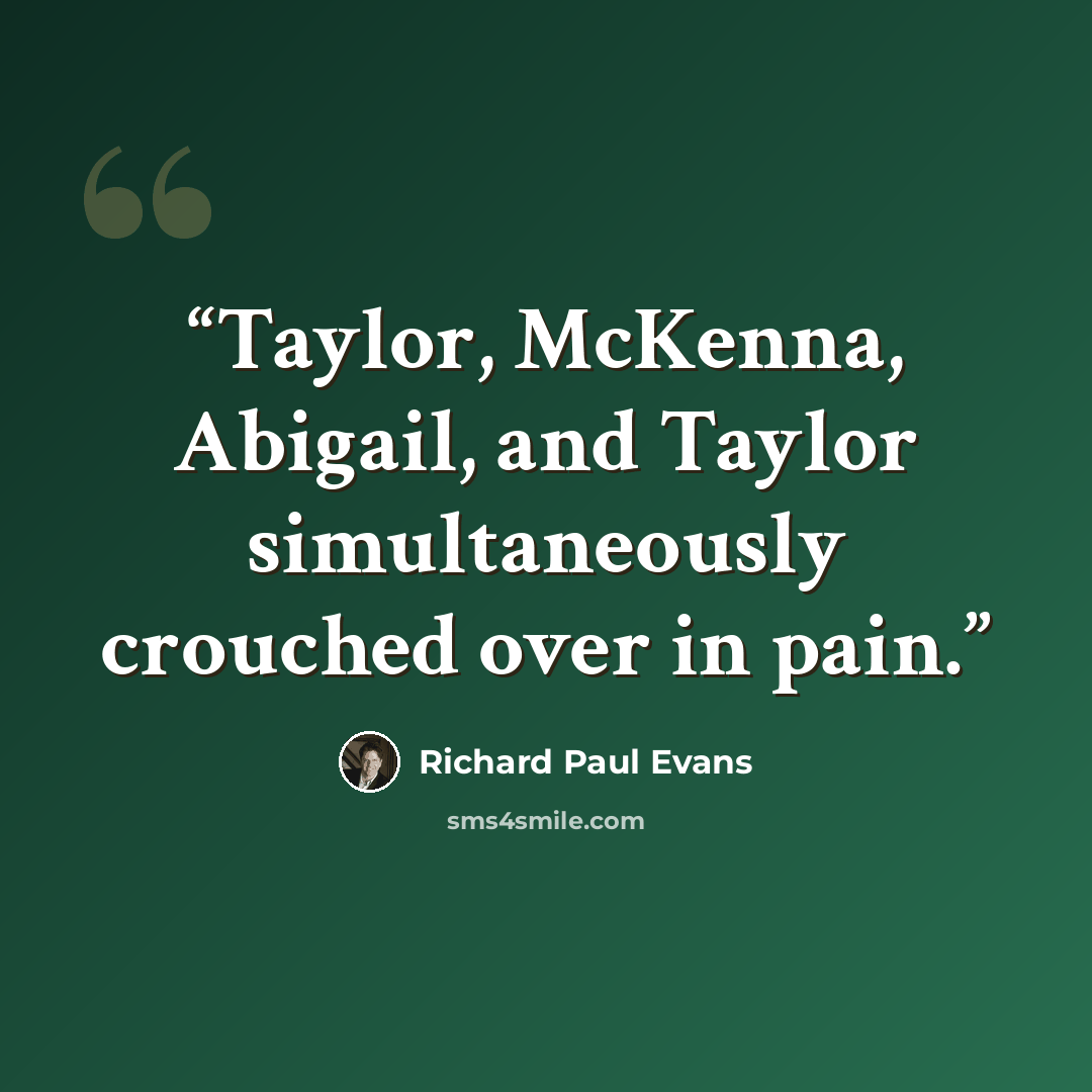 “Taylor, McKenna, Abigail, and Taylor simultaneously crouched over in pain.” quote by Richard Paul Evans