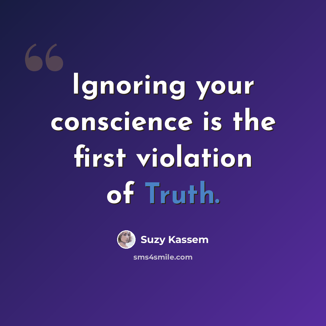“Ignoring your conscience is the first violation of Truth.” quote by Suzy Kassem