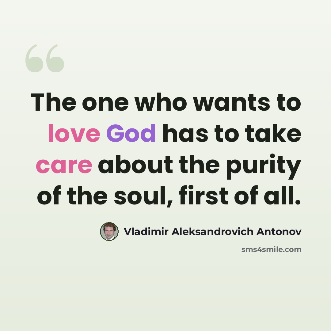 “The one who wants to love God has to take care about the purity of the soul, first of all.” quote by Vladimir Aleksandrovich Antonov