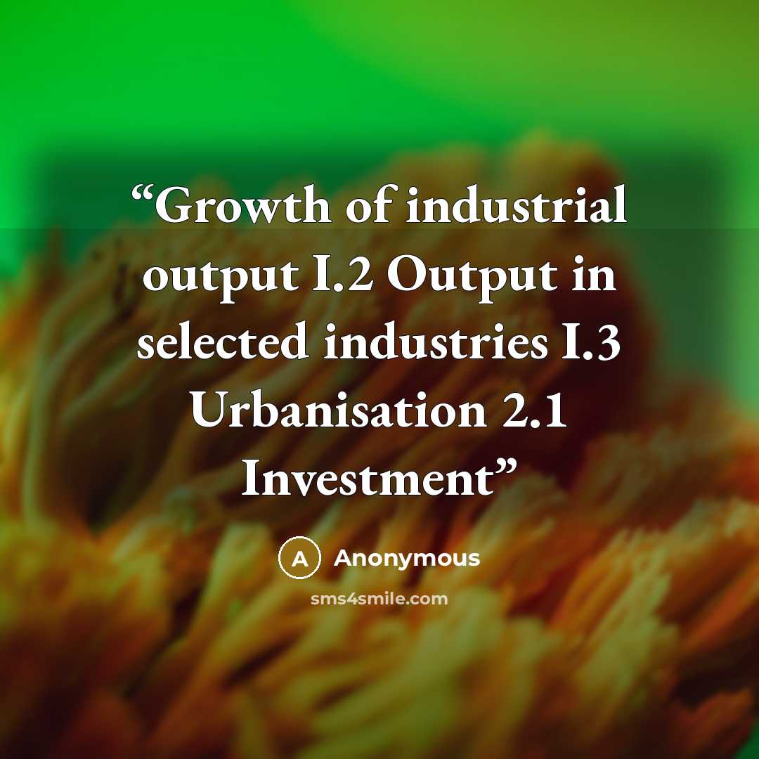 “Growth of industrial output I.2 Output in selected industries I.3 Urbanisation 2.1 Investment” quote by Anonymous