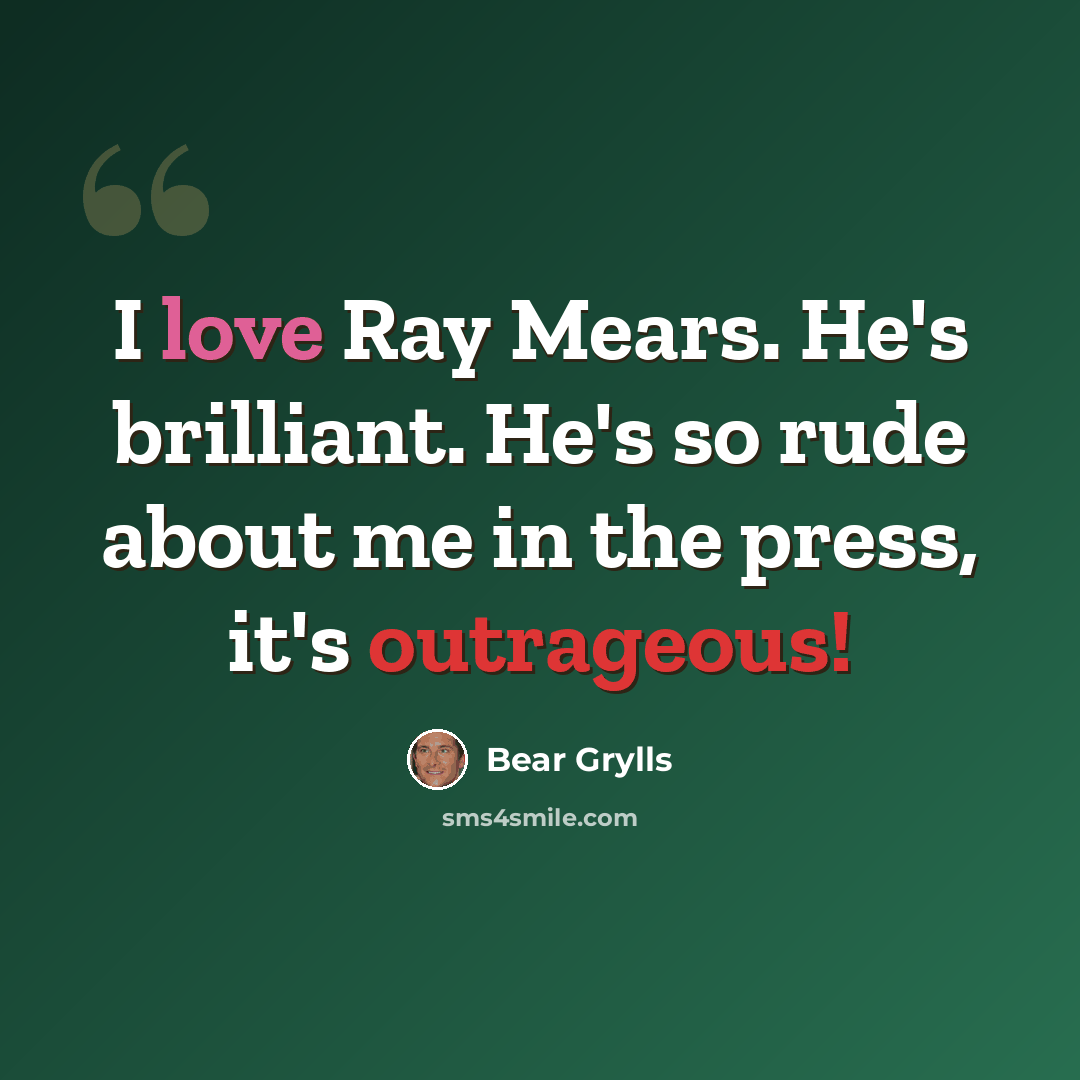 “I love Ray Mears. He's brilliant. He's so rude about me in the press, it's outrageous!” quote by Bear Grylls