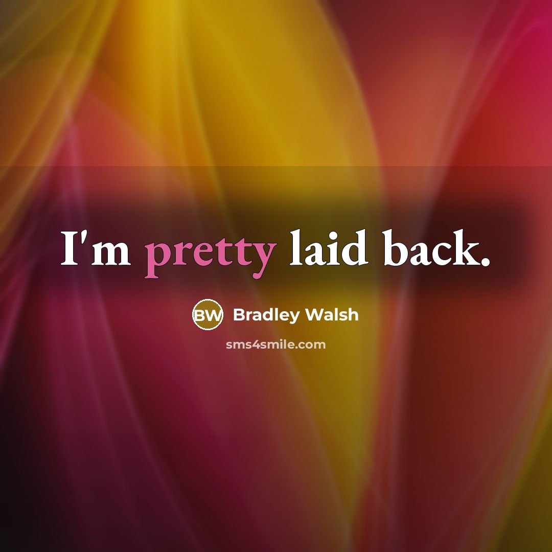 “I'm pretty laid back.” quote by Bradley Walsh