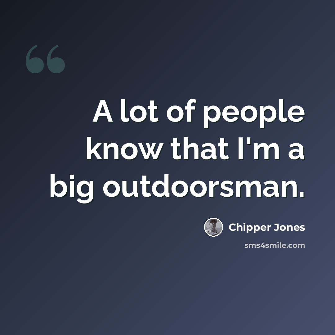 “A lot of people know that I'm a big outdoorsman.” quote by Chipper Jones