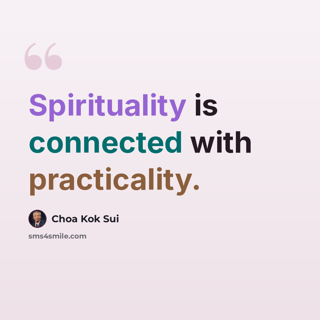 “Spirituality is connected with practicality.” quote by Choa Kok Sui