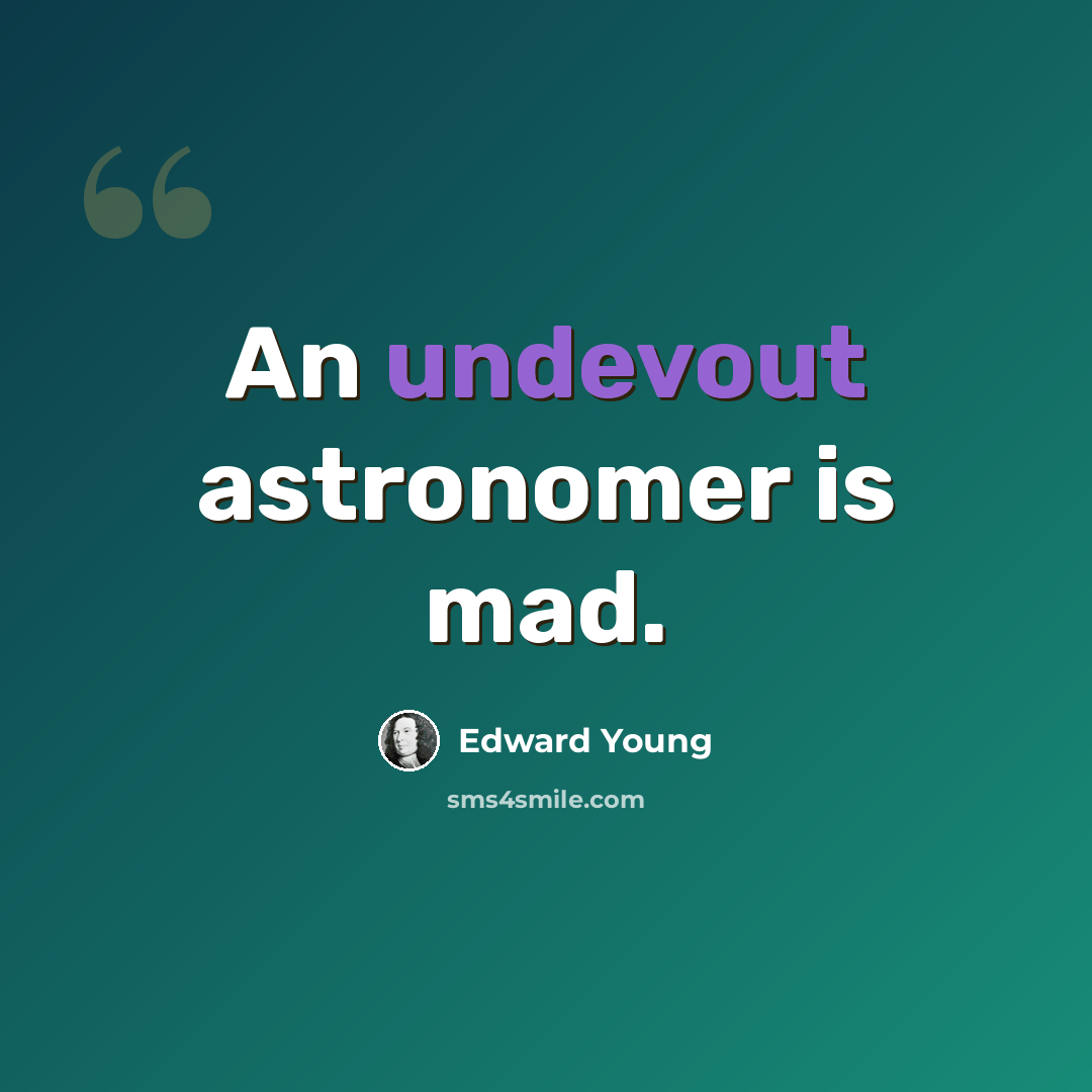“An undevout astronomer is mad.” quote by Edward Young