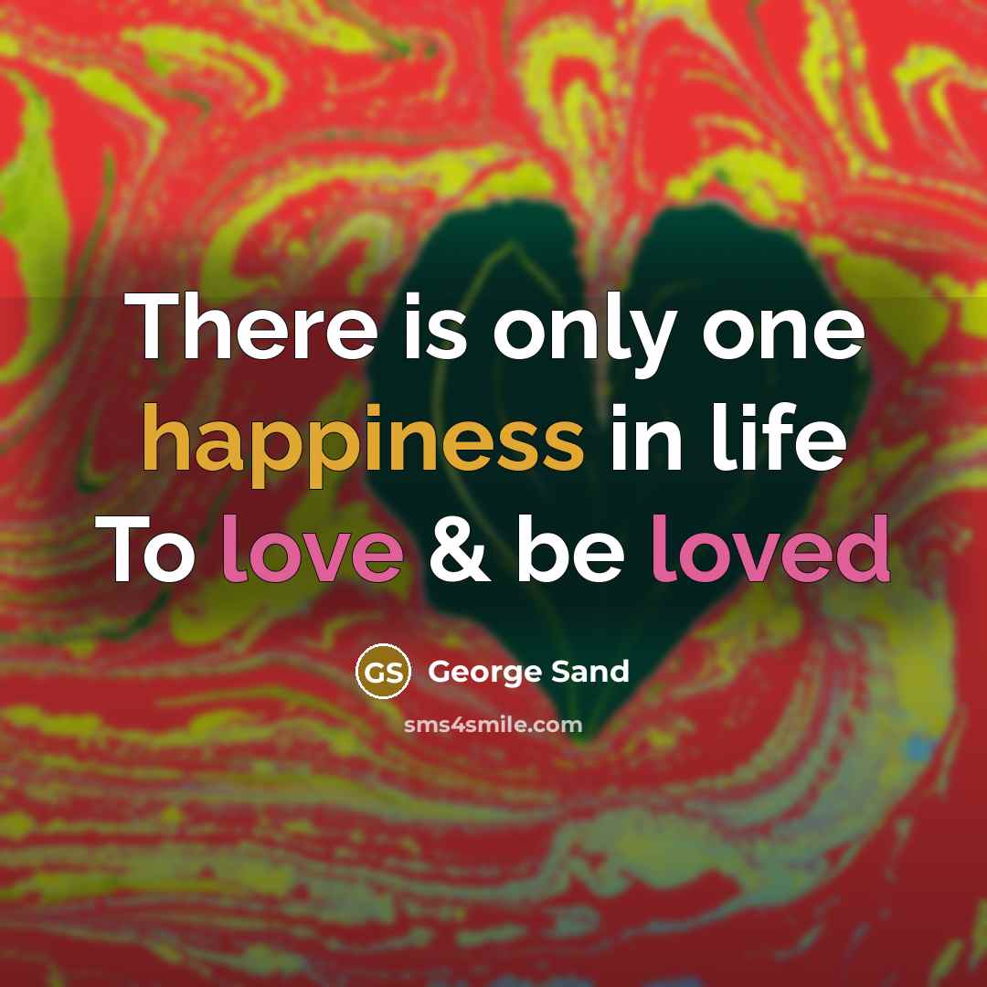 “There is only one happiness in life To love & be loved” quote by George Sand